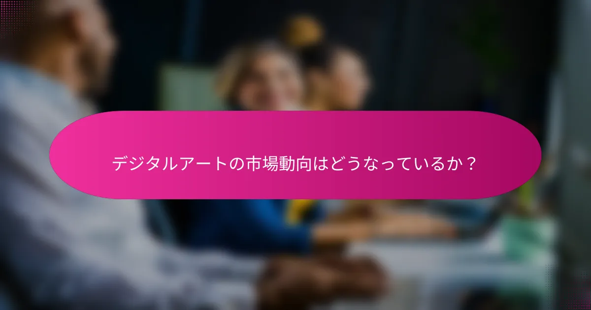デジタルアートの市場動向はどうなっているか?