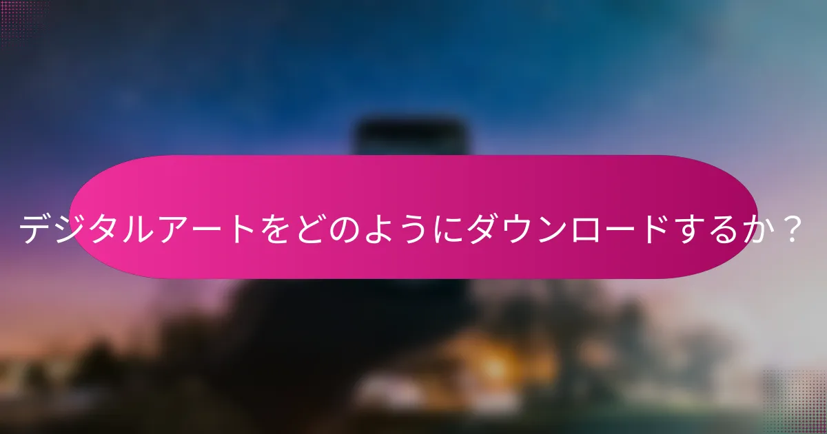 デジタルアートをどのようにダウンロードするか?