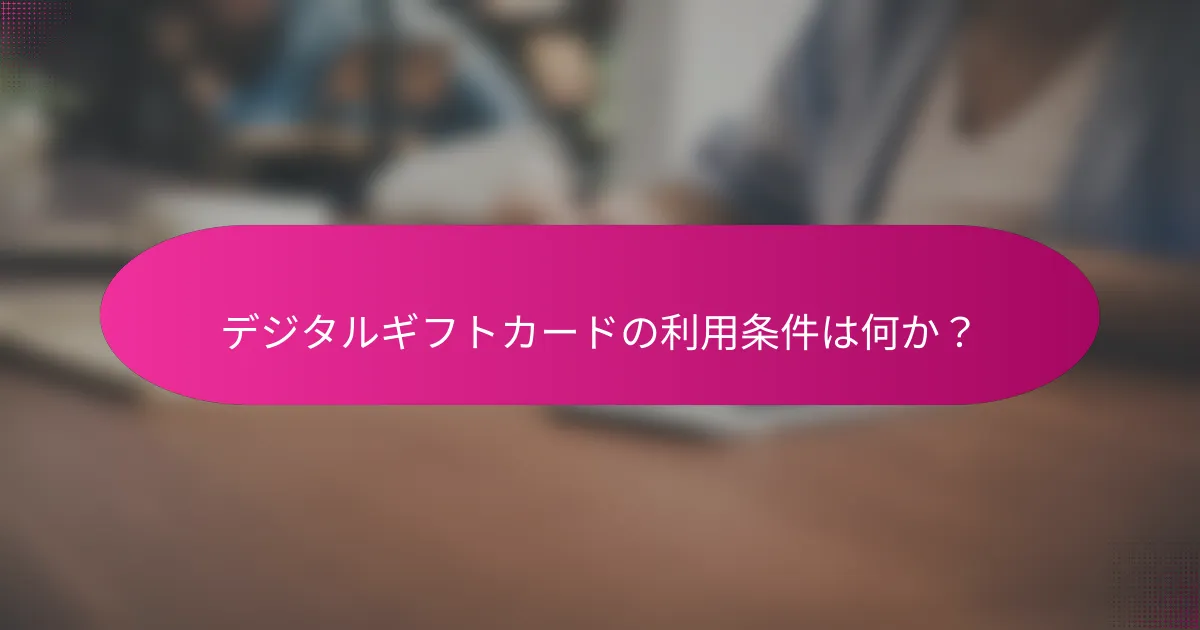 デジタルギフトカードの利用条件は何か?