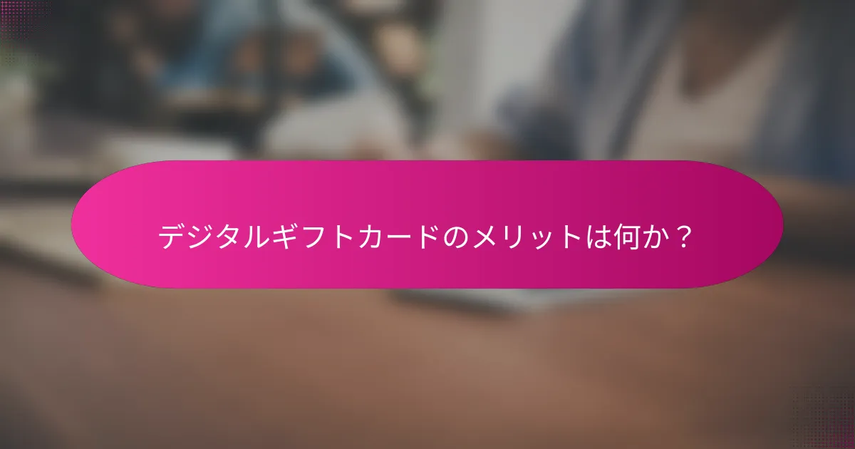 デジタルギフトカードのメリットは何か?