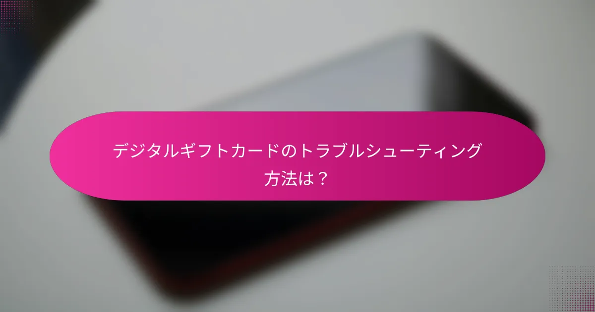 デジタルギフトカードのトラブルシューティング方法は？