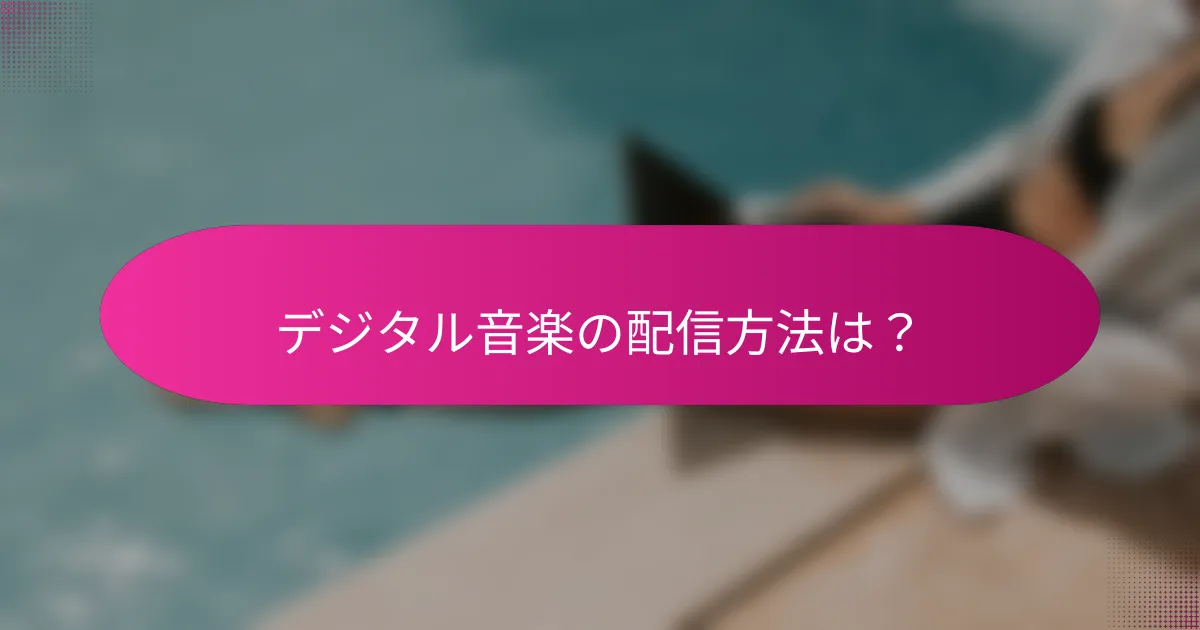 デジタル音楽の配信方法は？