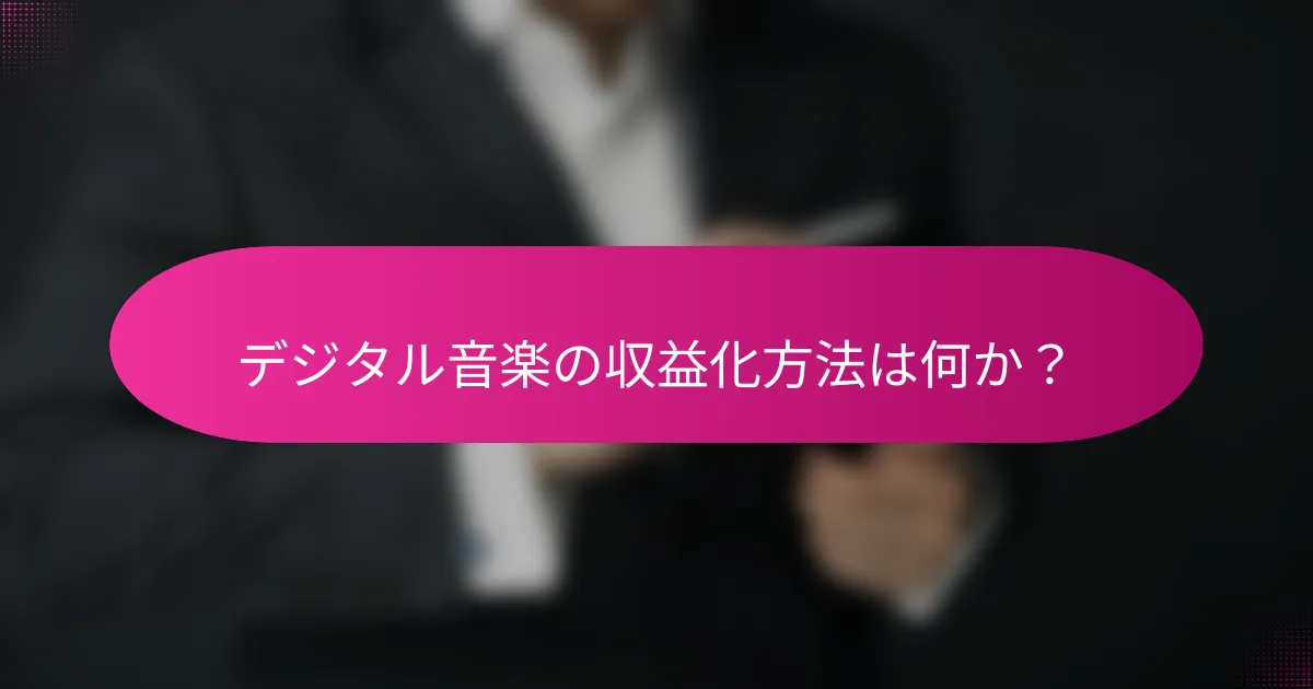 デジタル音楽の収益化方法は何か?
