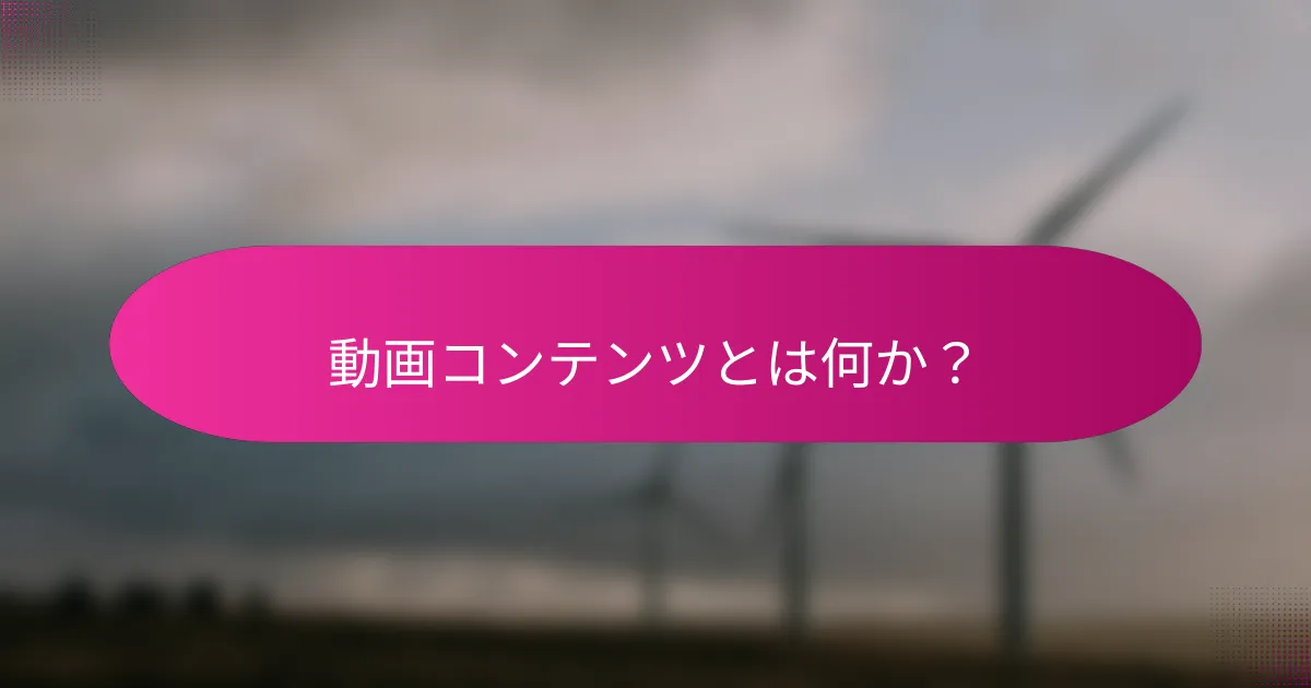動画コンテンツとは何か?