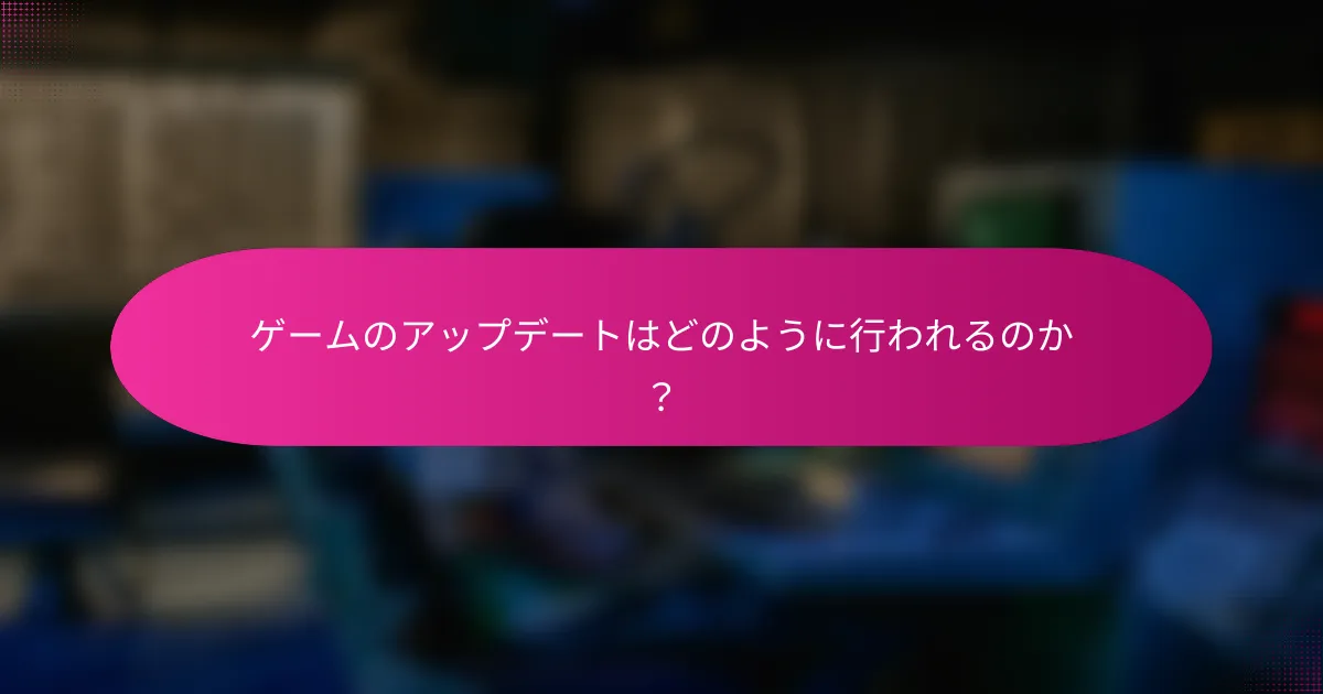 ゲームのアップデートはどのように行われるのか?