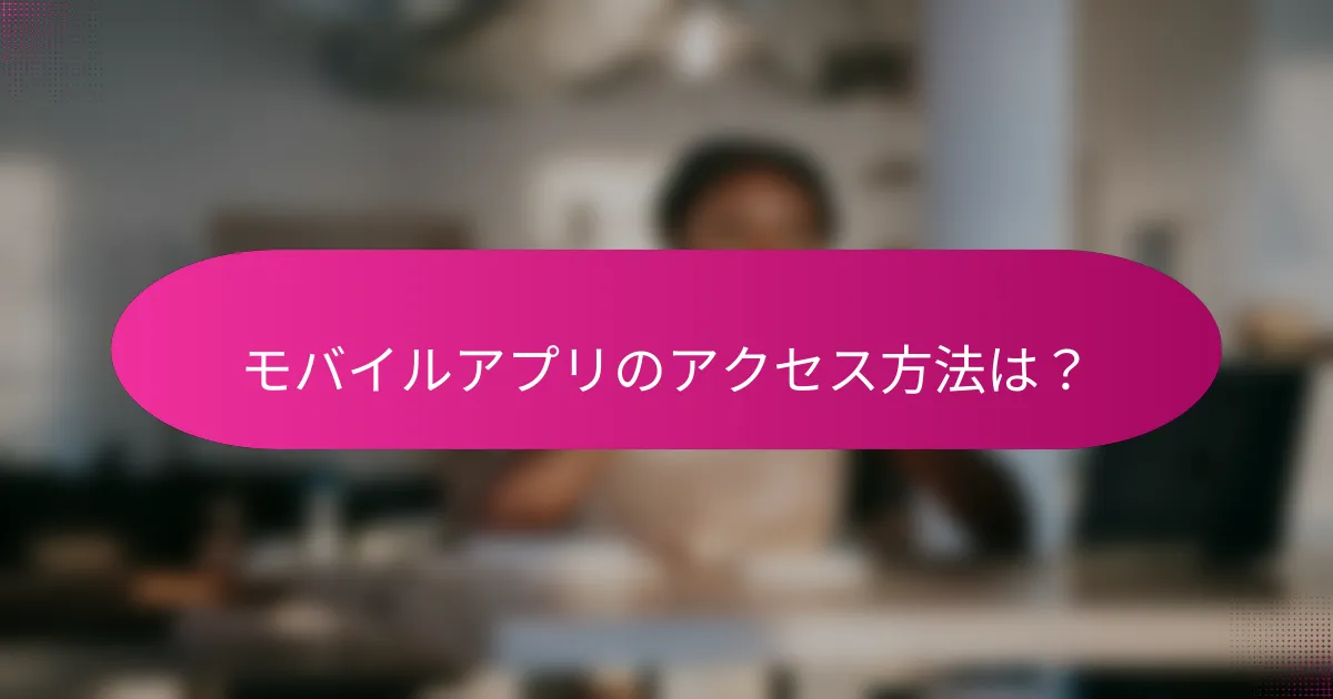 モバイルアプリのアクセス方法は?