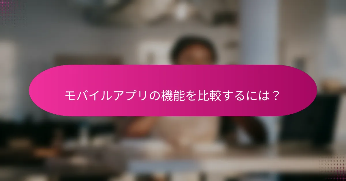 モバイルアプリの機能を比較するには?
