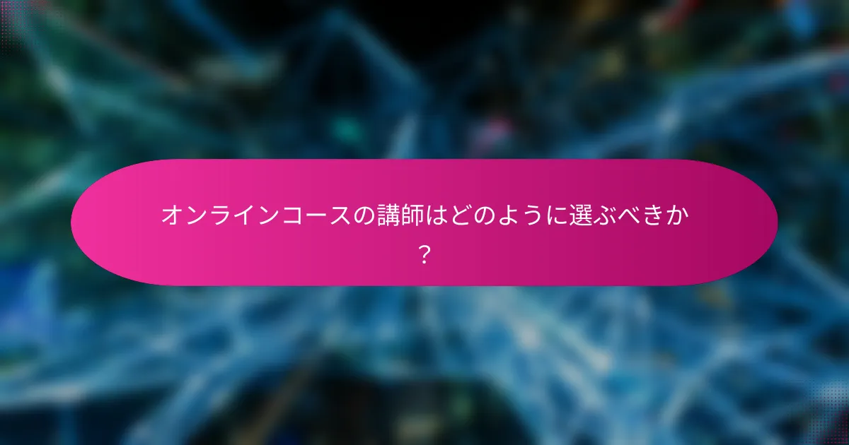 オンラインコースの講師はどのように選ぶべきか?