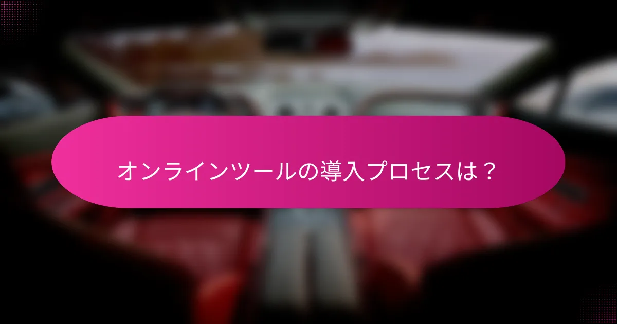 オンラインツールの導入プロセスは?