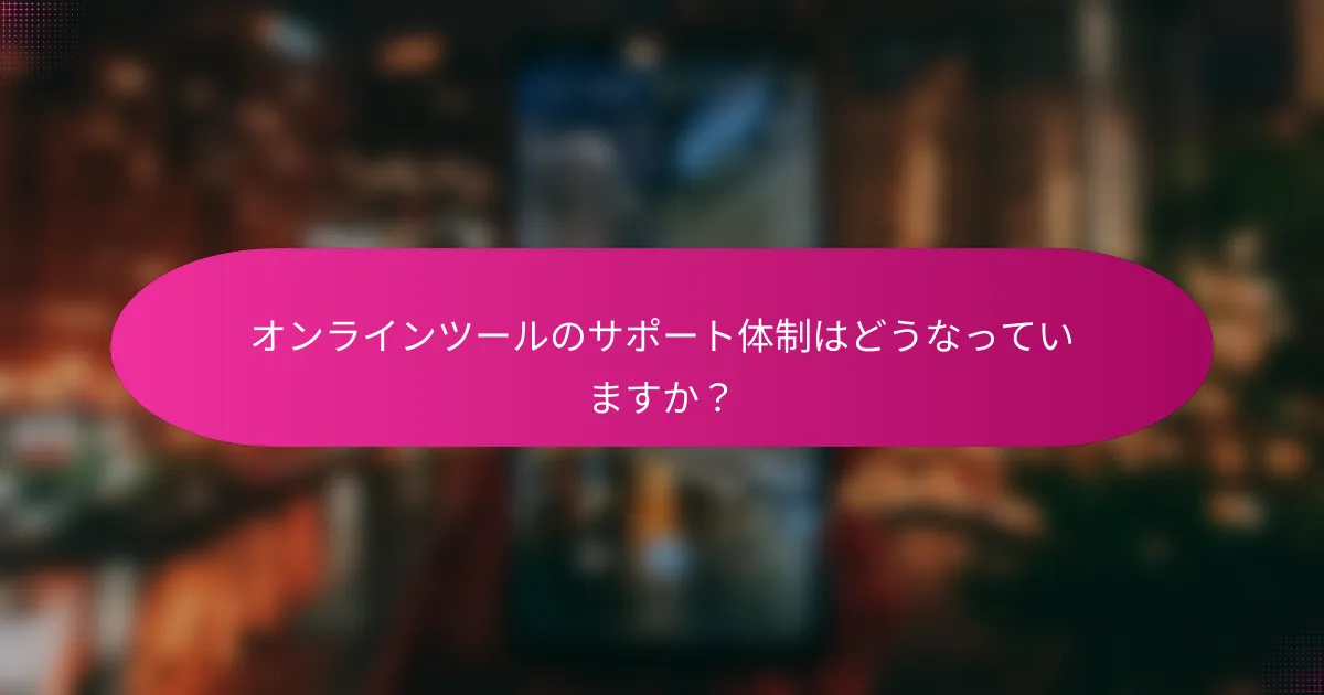 オンラインツールのサポート体制はどうなっていますか?