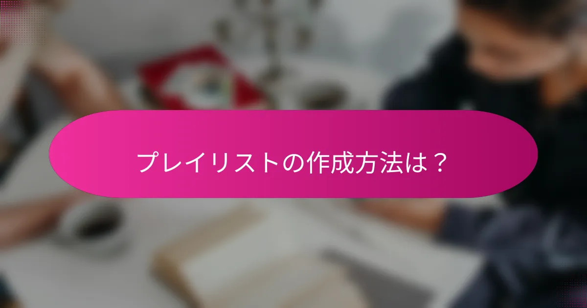 プレイリストの作成方法は？