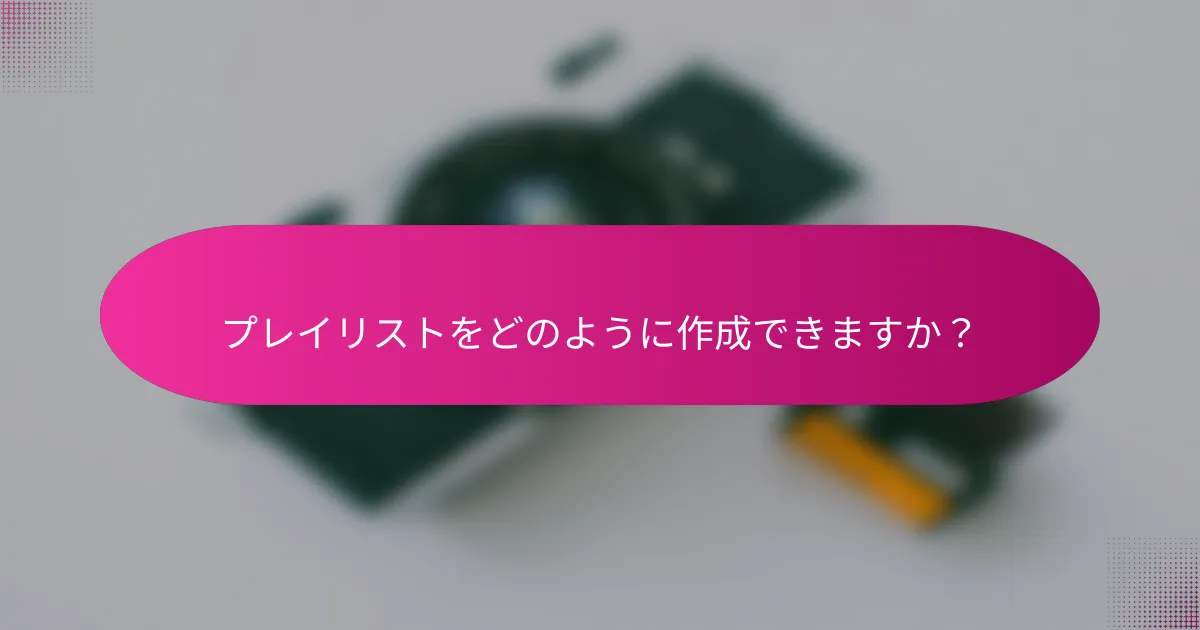 プレイリストをどのように作成できますか?