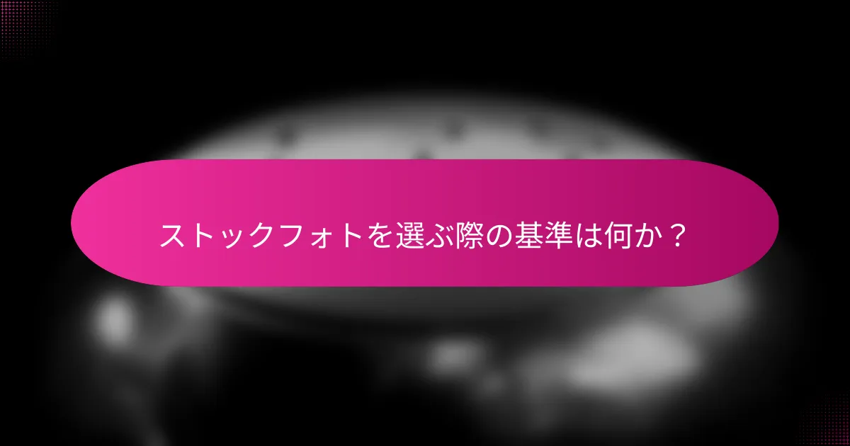 ストックフォトを選ぶ際の基準は何か?