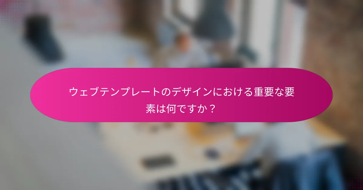 ウェブテンプレートのデザインにおける重要な要素は何ですか?