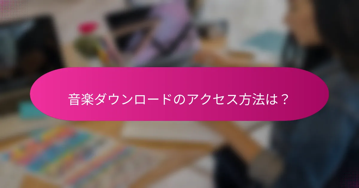 音楽ダウンロードのアクセス方法は?